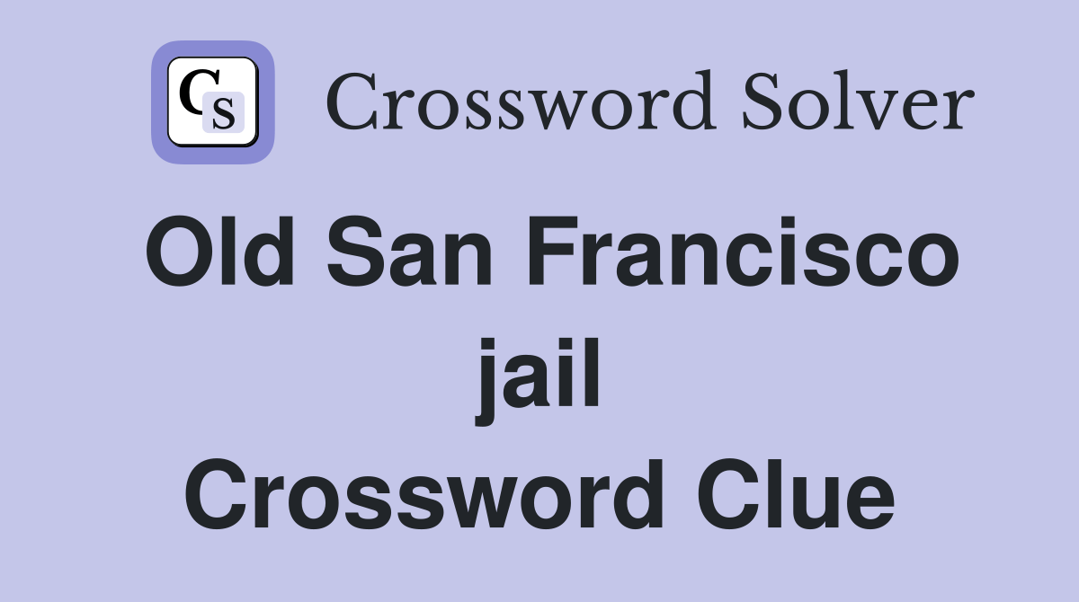 Old San Francisco jail Crossword Clue Answers Crossword Solver